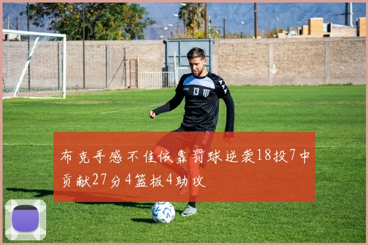 布克手感不佳依靠罚球逆袭18投7中贡献27分4篮板4助攻