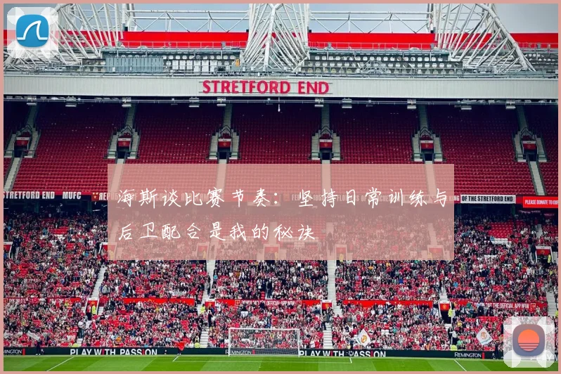 海斯谈比赛节奏：坚持日常训练与后卫配合是我的秘诀